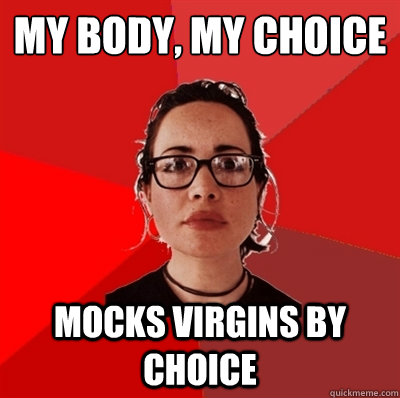 my body, my choice mocks virgins by choice  Liberal Douche Garofalo