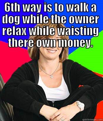 6TH WAY IS TO WALK A DOG WHILE THE OWNER RELAX WHILE WAISTING THERE OWN MONEY.  Sheltering Suburban Mom