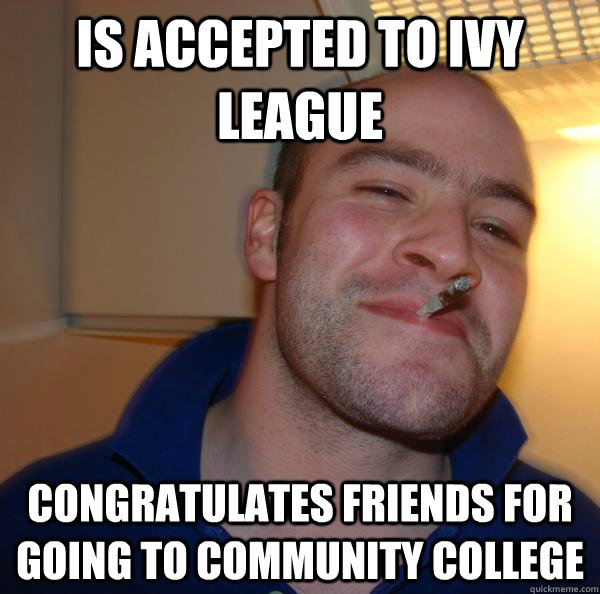 Is accepted to Ivy league congratulates friends for going to community college - Is accepted to Ivy league congratulates friends for going to community college  Misc