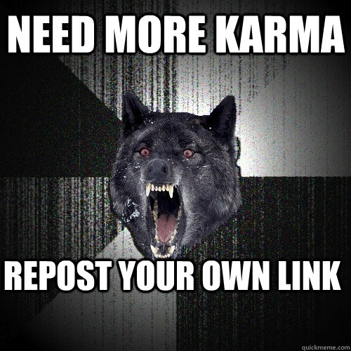 Need more Karma Repost your own link  Insanity Wolf