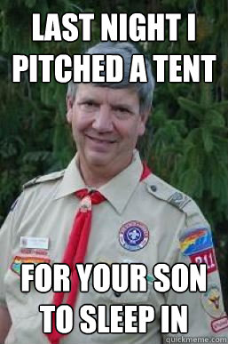 last night i pitched a tent for your son to sleep in  Creepy Scoutmaster