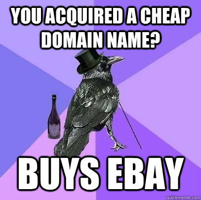 YOU ACQUIRED A CHEAP DOMAIN NAME? BUYS EBAY - YOU ACQUIRED A CHEAP DOMAIN NAME? BUYS EBAY  Rich Raven