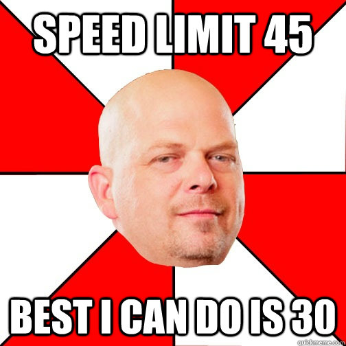 speed limit 45 best i can do is 30 - speed limit 45 best i can do is 30  Pawn Star