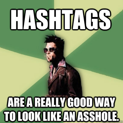 HashTags are a really good way to look like an asshole.  Helpful Tyler Durden