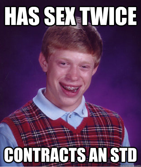 Has sex twice Contracts an STD  Bad Luck Brian