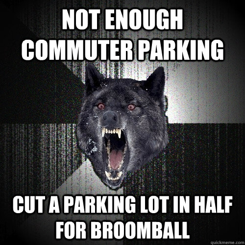 not enough commuter parking cut a parking lot in half for broomball  Insanity Wolf