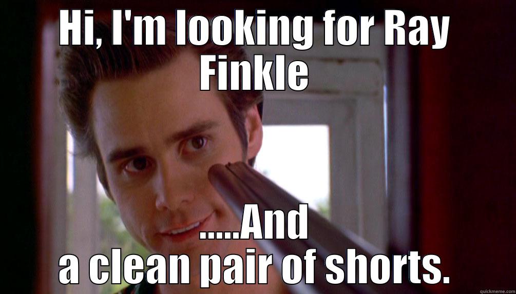 HI, I'M LOOKING FOR RAY FINKLE .....AND A CLEAN PAIR OF SHORTS. Misc