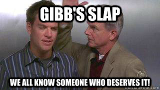 Gibb's Slap We all know someone who deserves it! - Gibb's Slap We all know someone who deserves it!  Gibbs Slap