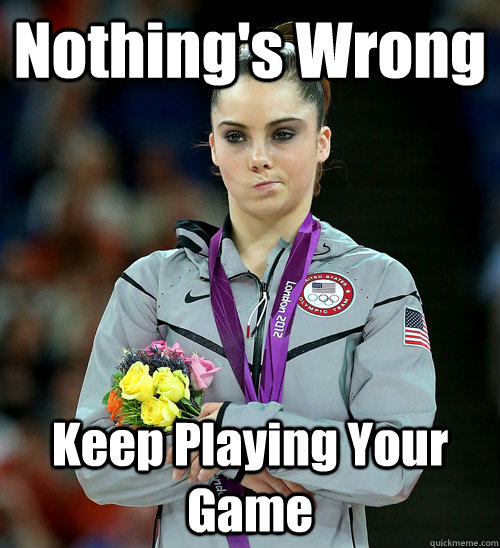 Nothing's Wrong Keep Playing Your Game  McKayla Not Impressed