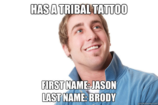 has a tribal tattoo first name: jason
Last name: brody - has a tribal tattoo first name: jason
Last name: brody  Misunderstood D-Bag