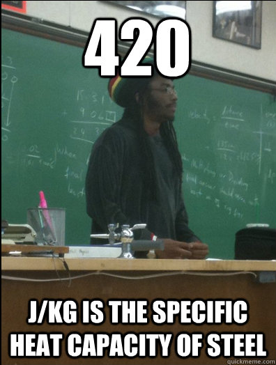 420 j/kg is the specific heat capacity of steel - 420 j/kg is the specific heat capacity of steel  Rasta Science Teacher