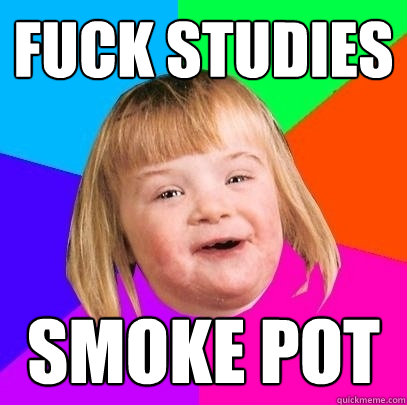 FUCK STUDIES SMOKE POT  