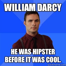 William Darcy He was hipster before it was cool. - William Darcy He was hipster before it was cool.  Socially Awkward Darcy