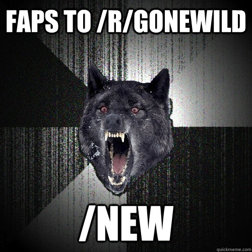 Faps to /r/gonewild /new  Insanity Wolf