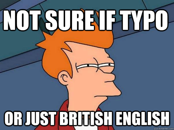 Not sure if typo  or just British english  Futurama Fry