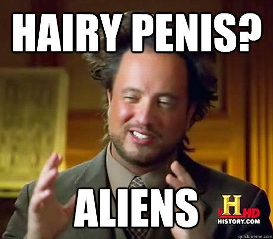 Hairy penis? aliens  Ancient Aliens