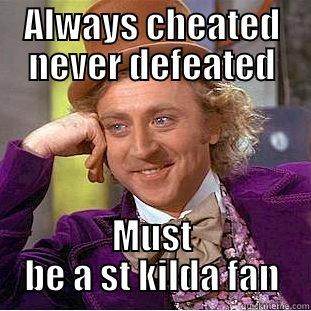 ALWAYS CHEATED NEVER DEFEATED MUST BE A ST KILDA FAN Condescending Wonka