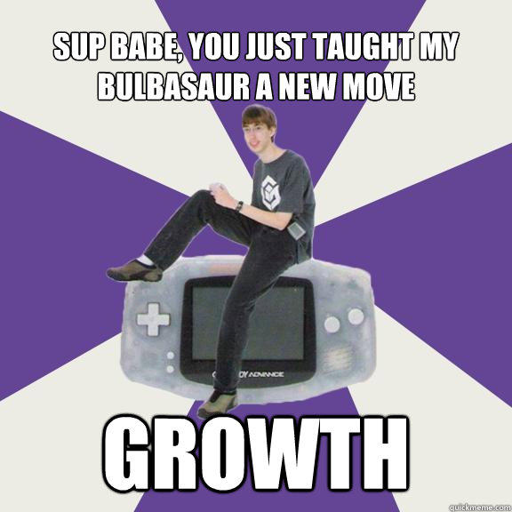 Sup babe, you just taught my bulbasaur a new move Growth - Sup babe, you just taught my bulbasaur a new move Growth  Nintendo Norm
