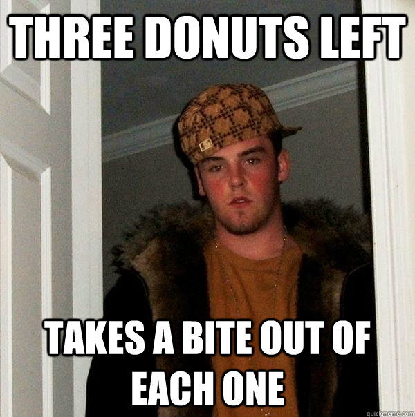 Three donuts left takes a bite out of each one - Three donuts left takes a bite out of each one  Scumbag Steve