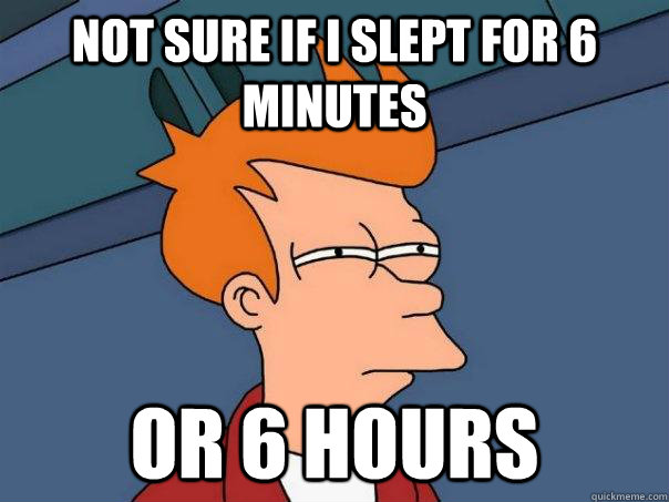 not sure if i slept for 6 minutes or 6 hours  Futurama Fry