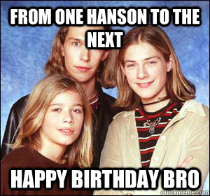 From one hanson to the next Happy birthday bro - From one hanson to the next Happy birthday bro  Hanson To Hanson