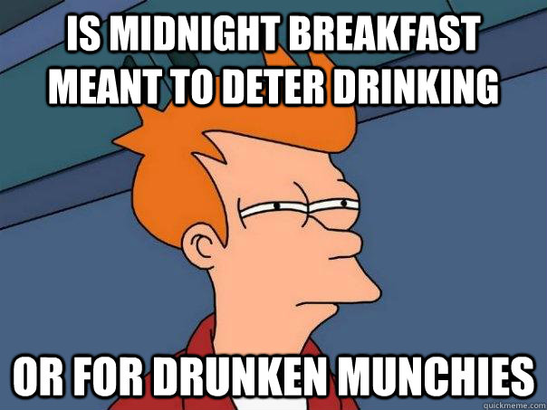 Is midnight breakfast meant to deter drinking or for drunken munchies  Futurama Fry