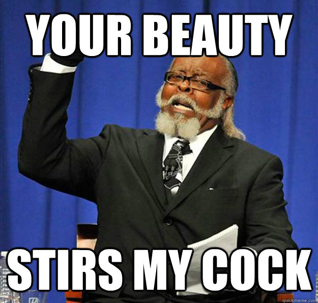 Your beauty stirs my cock  Jimmy McMillan