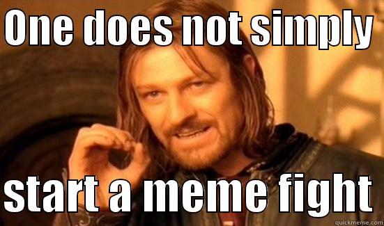 ONE DOES NOT SIMPLY   START A MEME FIGHT Boromir