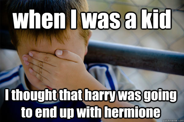 when I was a kid I thought that harry was going to end up with hermione   Confession kid