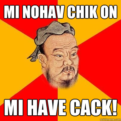 mi nohav chik on mi have cack! - mi nohav chik on mi have cack!  Confucius says