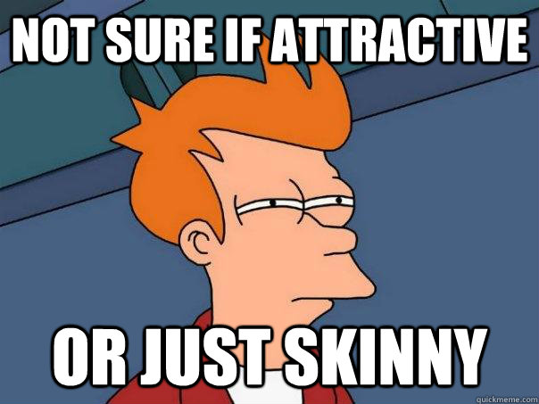 not sure if attractive or just skinny  Futurama Fry