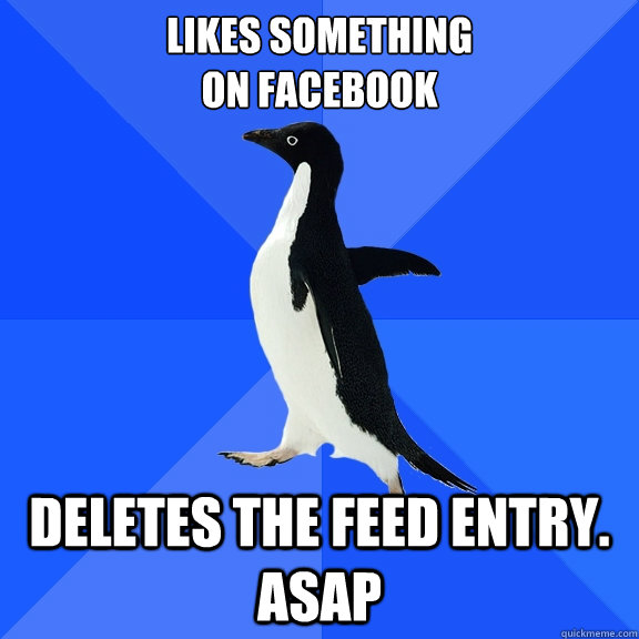 Likes something 
on facebook deletes the feed entry. ASAP  Socially Awkward Penguin