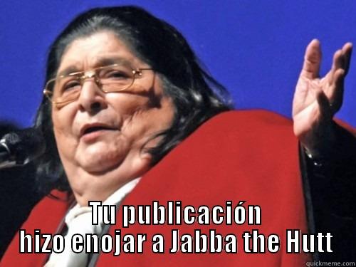 jabba jabba -  TU PUBLICACIÓN HIZO ENOJAR A JABBA THE HUTT Misc