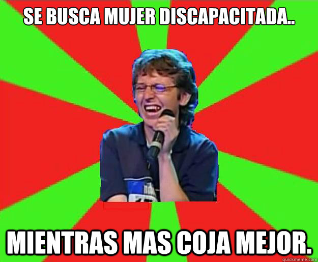 Se busca mujer discapacitada.. mientras mas coja mejor.   