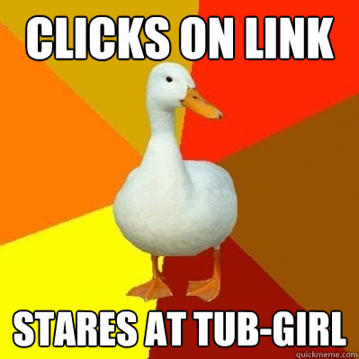 Clicks on link stares at tub-girl - Clicks on link stares at tub-girl  Tech Impaired Duck