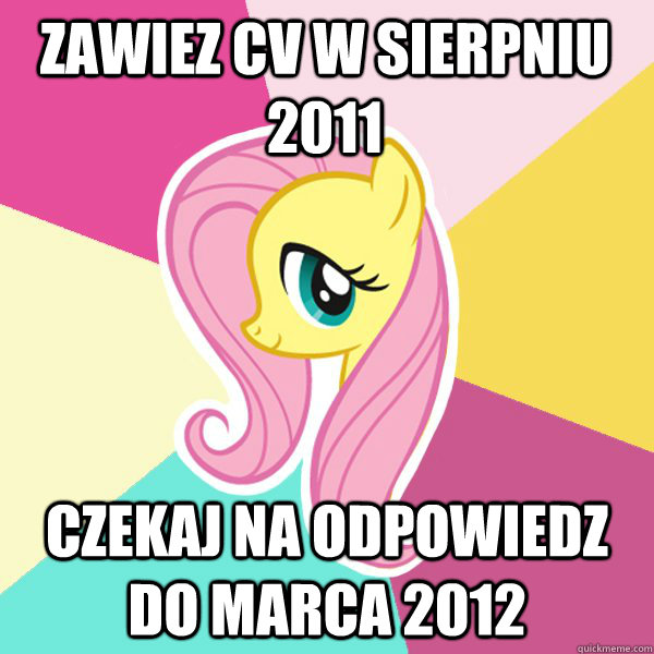 zawiez cv w sierpniu 2011 czekaj na odpowiedz do marca 2012  Fluttershy