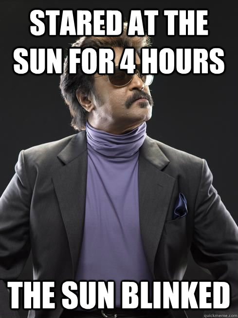 Stared at the sun for 4 hours the sun blinked - Stared at the sun for 4 hours the sun blinked  Rajnikanth