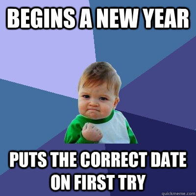 Begins a new year puts the correct date on first try   Success Kid