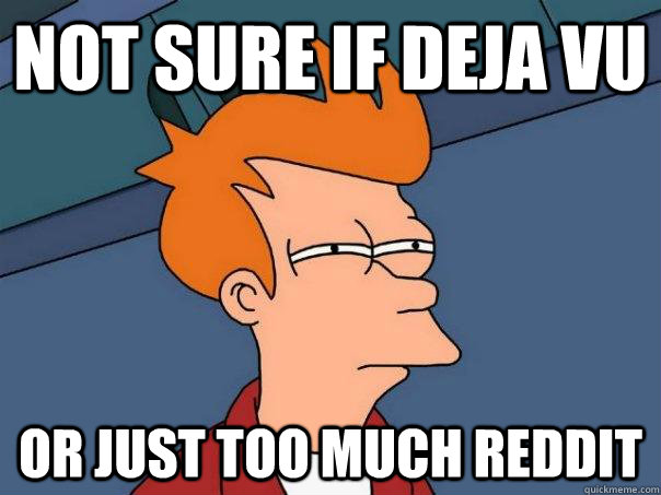 Not sure if deja vu or just too much reddit  Futurama Fry