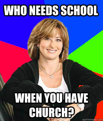 Who needs school  when you have church?  Sheltering Suburban Mom