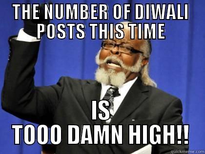 THE NUMBER OF DIWALI POSTS THIS TIME IS TOOO DAMN HIGH!! Too Damn High