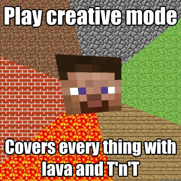 Play creative mode Covers every thing with lava and T'n'T  Minecraft