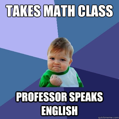 Takes Math class Professor Speaks english  Success Kid