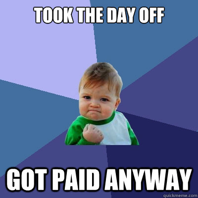 Took the day off Got paid anyway  Success Kid