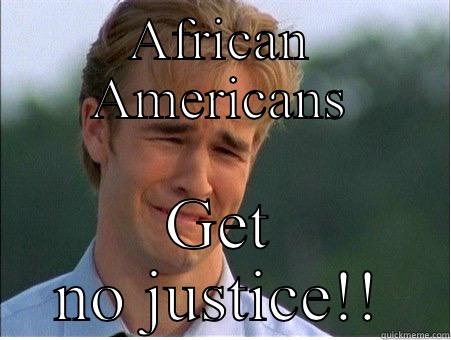 Dawson cares - AFRICAN AMERICANS GET NO JUSTICE!! 1990s Problems