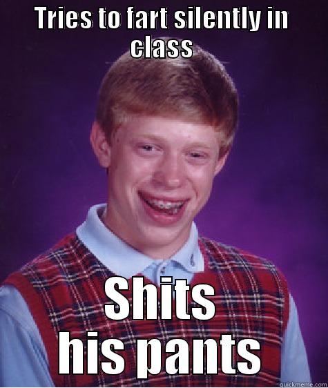 TRIES TO FART SILENTLY IN CLASS SHITS HIS PANTS Bad Luck Brian