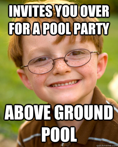 Invites you over for a pool party Above ground pool  Disappointing Childhood Friend