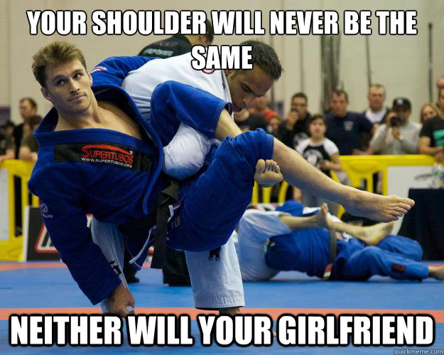 Your shoulder will never be the same neither will your girlfriend  Ridiculously Photogenic Jiu Jitsu Guy