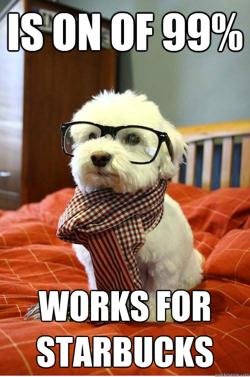 is on of 99% works for starbucks  Hipster Dog