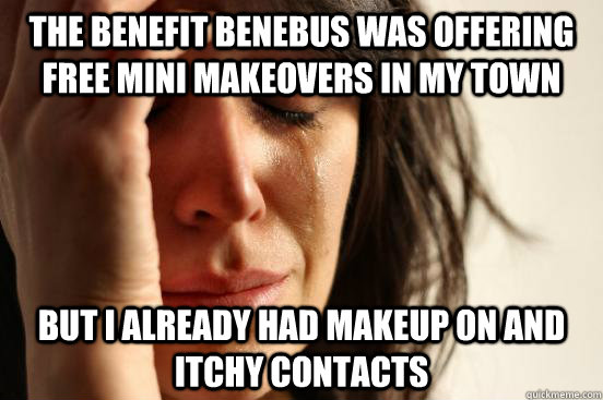 The Benefit benebus was offering free mini makeovers in my town but i already had makeup on and itchy contacts  First World Problems